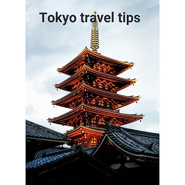 Tokyo travel tips (Travel guides, #2) / Travel guides, Arnar Freyr Gunnsteinsson