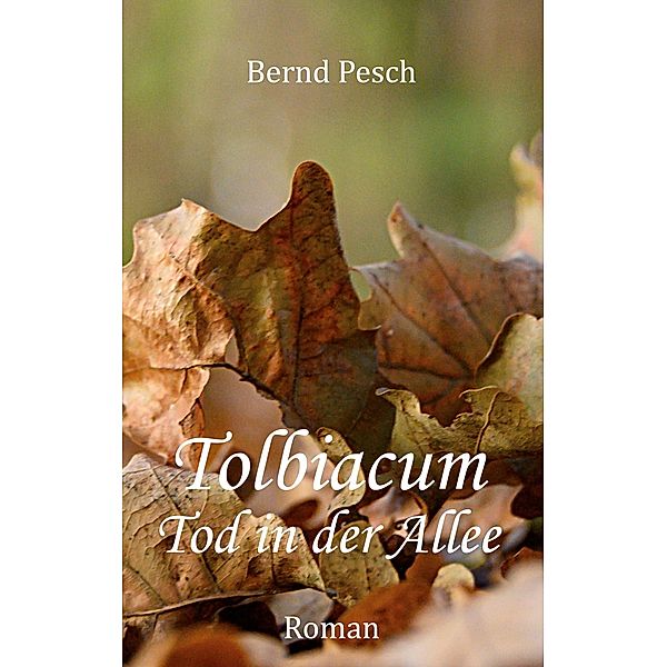 Tolbiacum - Tod in der Allee, Bernd Pesch