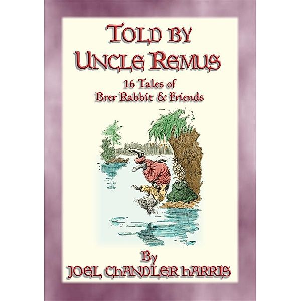 TOLD BY UNCLE REMUS - 16 tales of Brer Rabbit and Friends, Joel Chandler Harris, Illustrated by A. B. Frost, J. M. Conde and Frank Uerbeck.