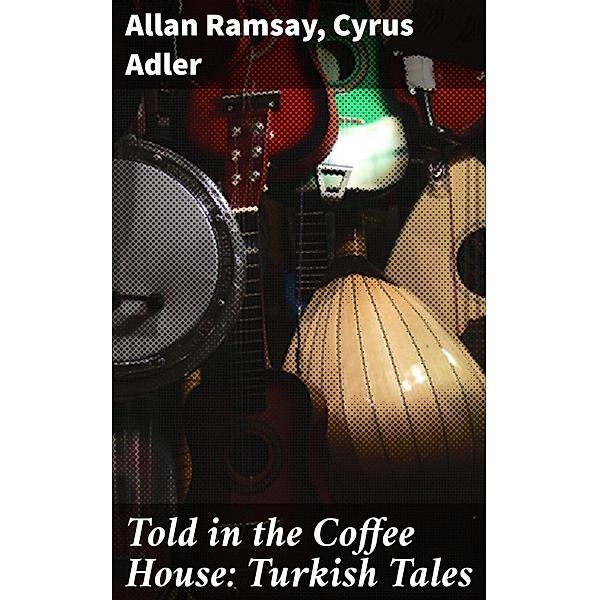Told in the Coffee House: Turkish Tales, Allan Ramsay, Cyrus Adler