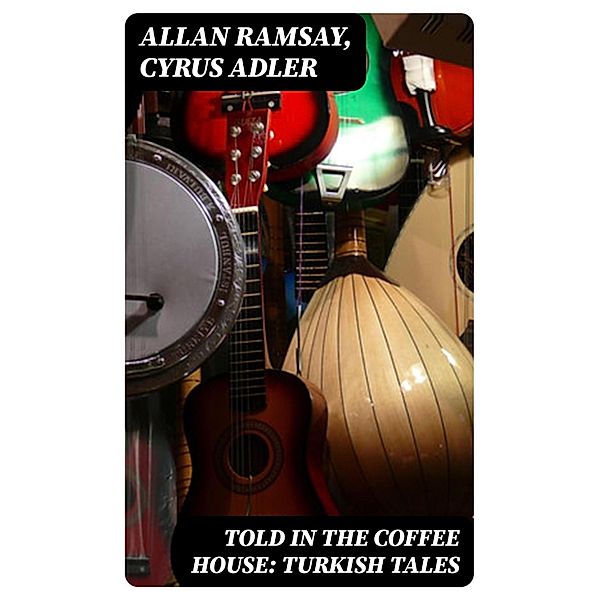 Told in the Coffee House: Turkish Tales, Allan Ramsay, Cyrus Adler