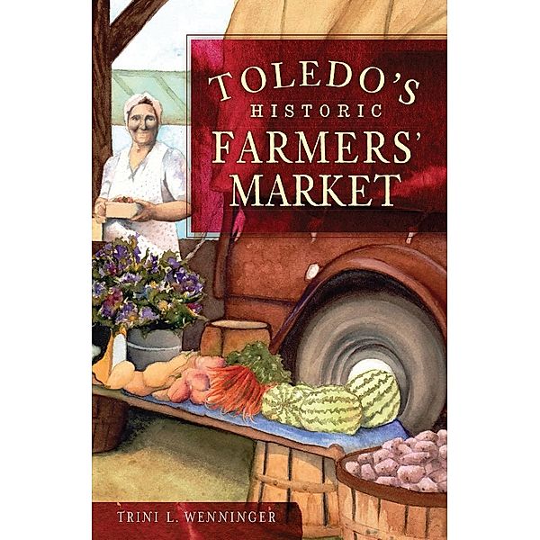 Toledo's Historic Farmers' Market, Trini L. Wenninger