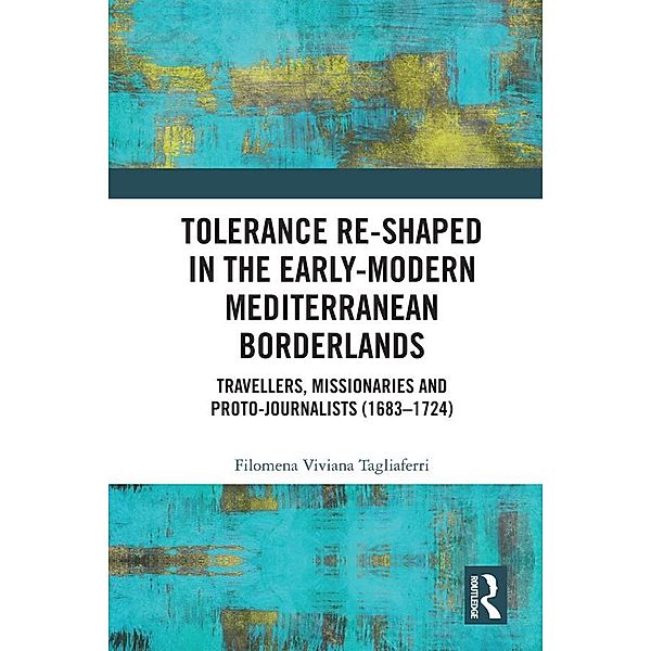 Tolerance Re-Shaped in the Early-Modern Mediterranean Borderlands, Filomena Viviana Tagliaferri