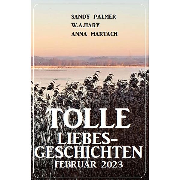 Tolle Liebesgeschichten Februar 2023, Sandy Palmer, W. A. Hary, Anna Martach