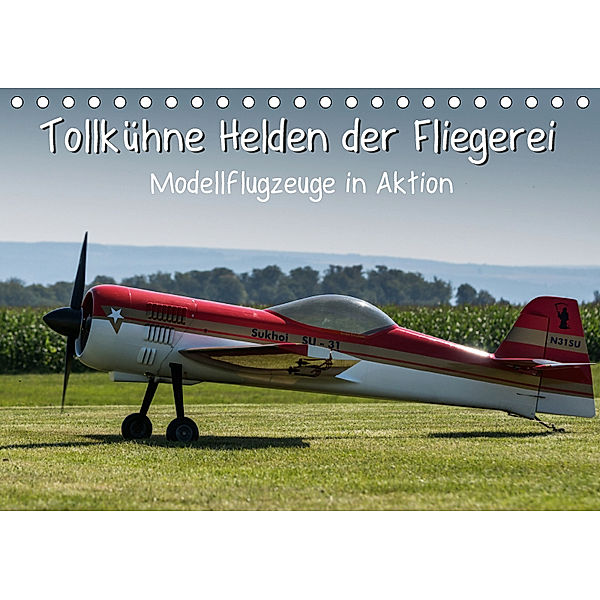 Tollkühne Helden der Fliegerei - Modellflugzeuge in Aktion (Tischkalender 2019 DIN A5 quer), Sonja Tessen