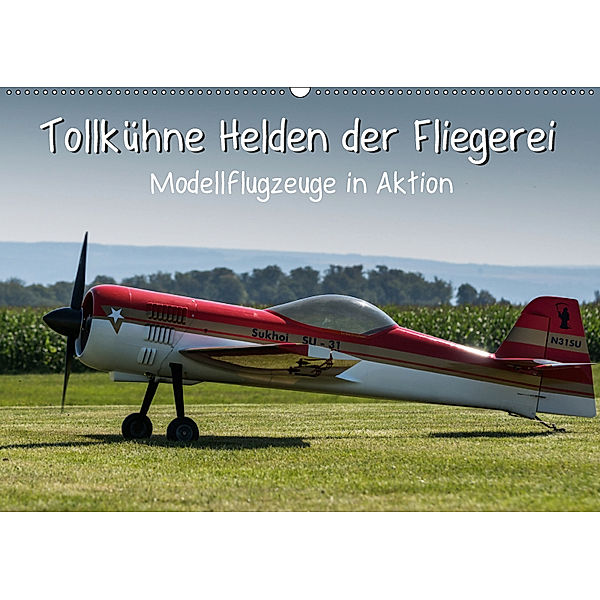 Tollkühne Helden der Fliegerei - Modellflugzeuge in Aktion (Wandkalender 2019 DIN A2 quer), Sonja Tessen