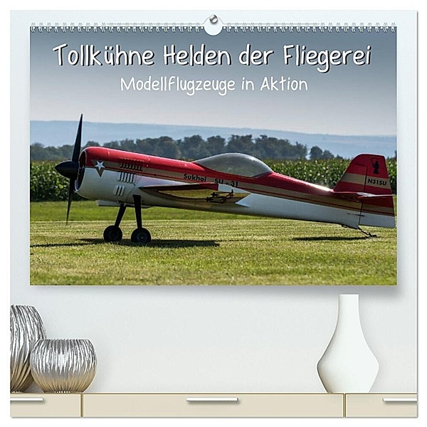Tollkühne Helden der Fliegerei - Modellflugzeuge in Aktion (hochwertiger Premium Wandkalender 2024 DIN A2 quer), Kunstdruck in Hochglanz, Sonja Tessen
