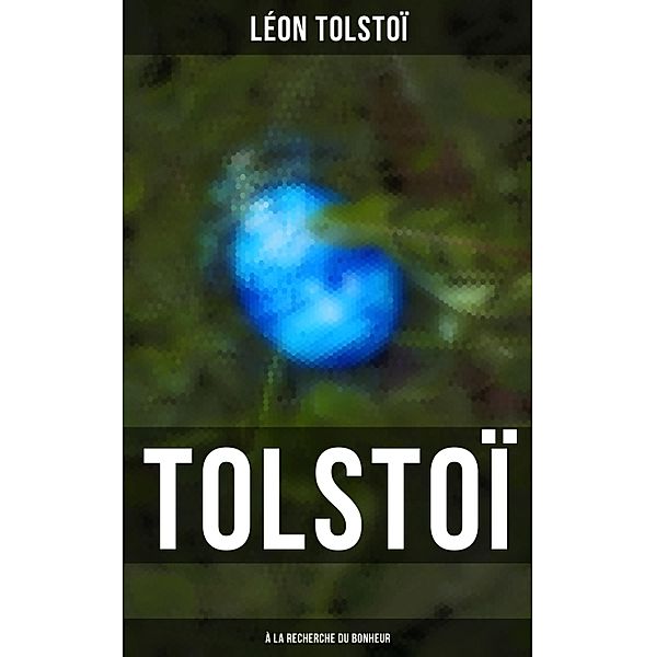 Tolstoï: À la recherche du bonheur, Léon Tolstoï