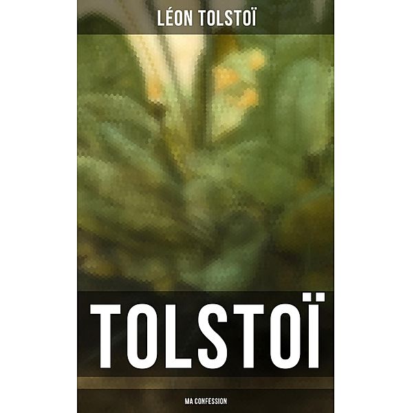 Tolstoï: Ma confession, Léon Tolstoï