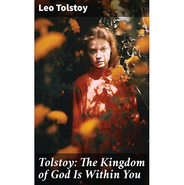 Tolstoy: The Kingdom of God Is Within You, Leo Tolstoy
