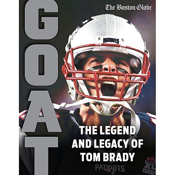 Tom Brady: GOAT, The Boston Globe