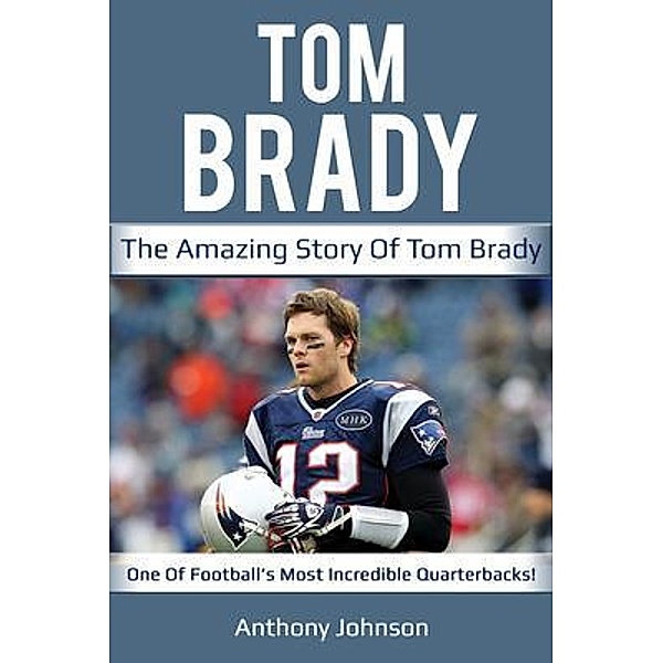 Tom Brady / Ingram Publishing, Anthony Johnson