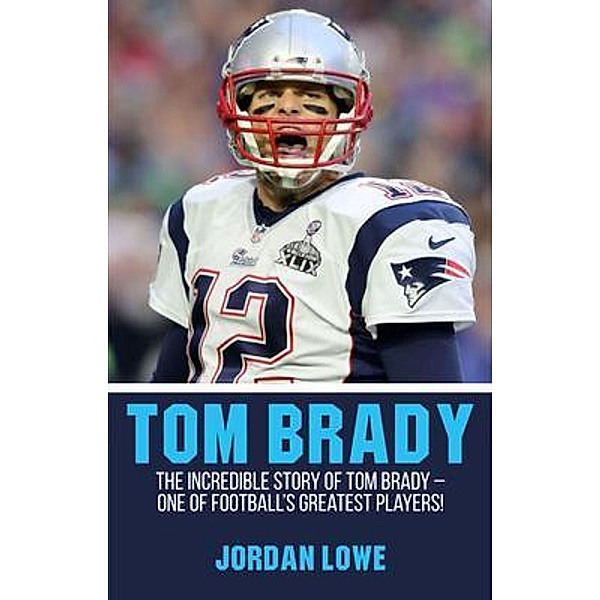 Tom Brady / Ingram Publishing, Jordan Lowe