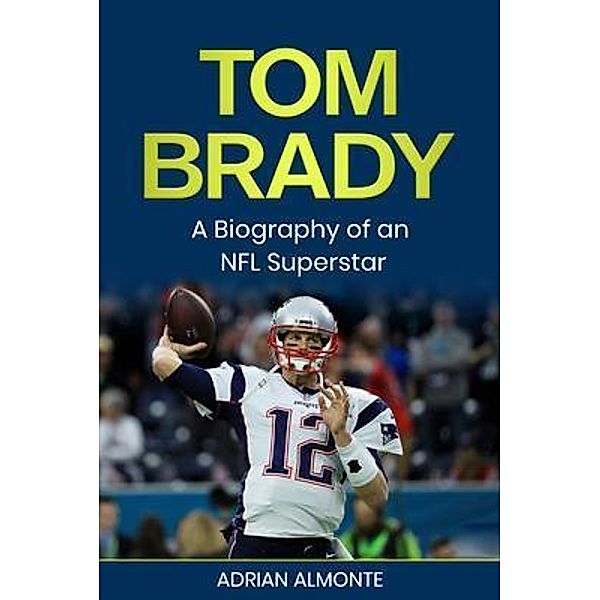 Tom Brady / Rivercat Books LLC, Adrian Almonte