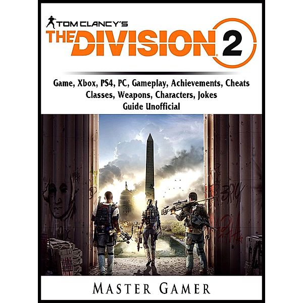 Tom Clancys The Division 2 Game, Xbox, PS4, PC, Gameplay, Achievements, Cheats, Classes, Weapons, Characters, Jokes, Guide Unofficial / HIDDENSTUFF ENTERTAINMENT, Master Gamer