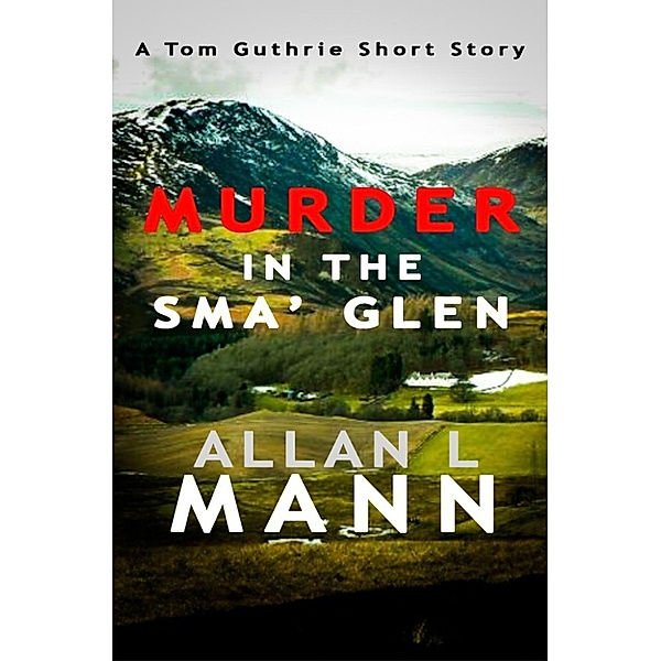 Tom Guthrie Short Story: Murder in the Sma' Glen (Tom Guthrie Short Story, #2), Allan L Mann