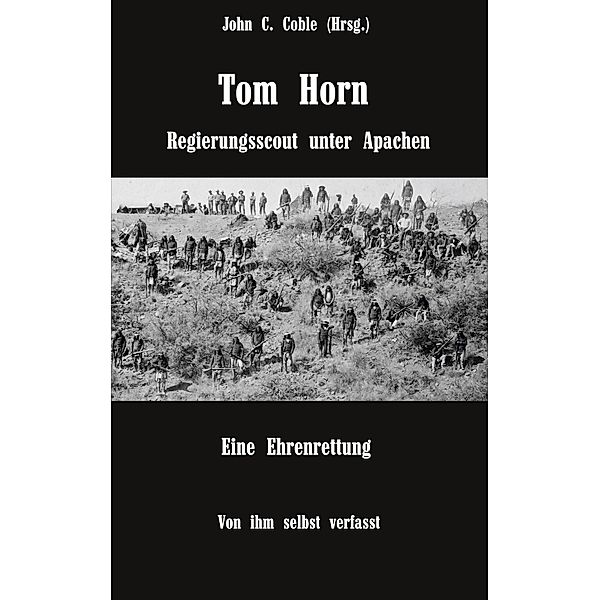 Tom Horn. Regierungsscout unter Apachen. Eine Ehrenrettung, Tom Horn, Patrick Bartsch (Übersetzer)
