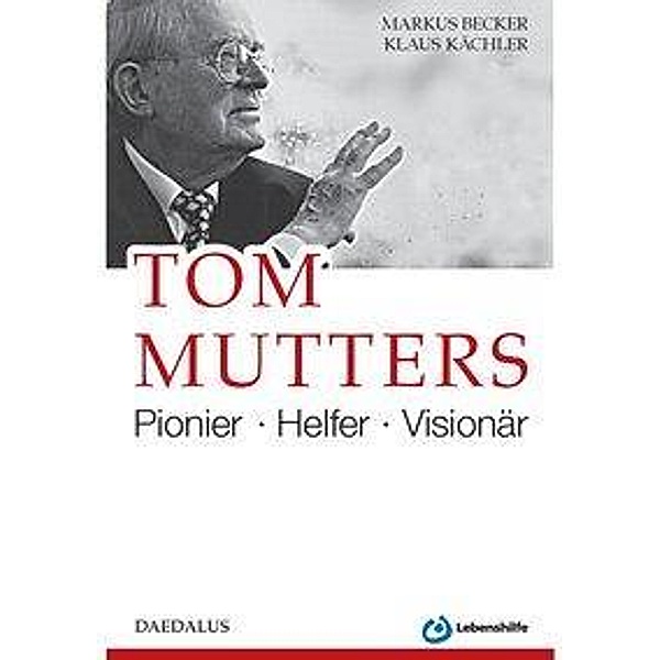 Tom Mutters. Pionier - Helfer - Visionär, Markus Becker, Klaus Kächler