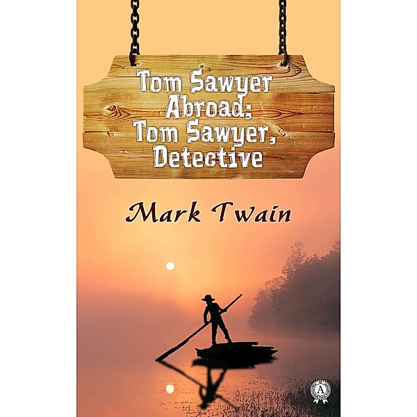 Tom Sawyer Abroad; Tom Sawyer, Detective, Mark Twain