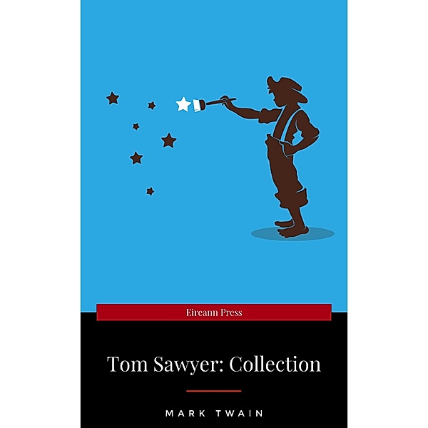 Tom Sawyer Complete Collection - 4 Books The Adventures of Tom Sawyer, Adventures of Huckleberry Finn, Tom Sawyer Abroad, Tom Sawyer, Detective., Mark Twain