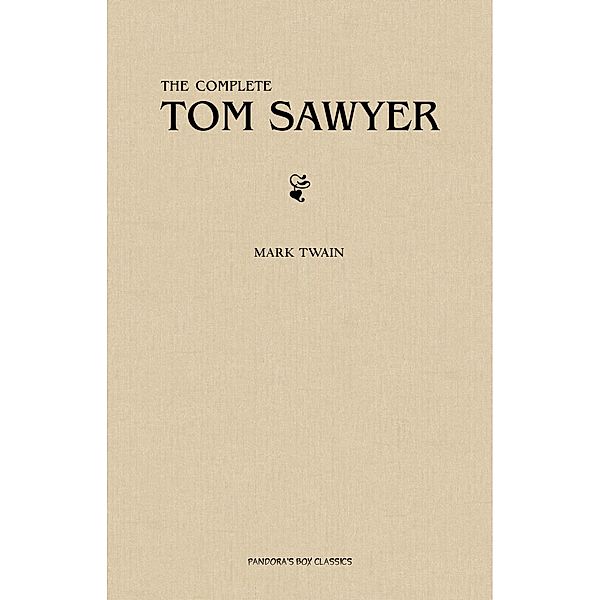 Tom Sawyer: The Complete Collection (The Greatest Fictional Characters of All Time) / Pandora's Box Classics, Twain Mark Twain