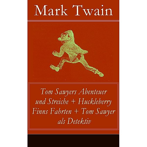 Tom Sawyers Abenteuer und Streiche + Huckleberry Finns Fahrten + Tom Sawyer als Detektiv, Mark Twain