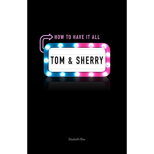 Tom & Sherry: How to Have It All, ELISABETH GLAS