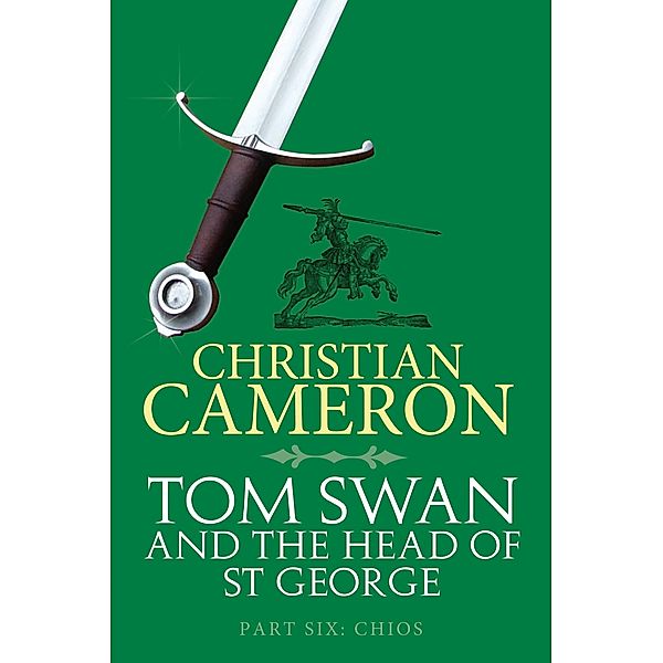 Tom Swan and the Head of St George Part Six: Chios / Tom Swan and the Head of St George, Christian Cameron