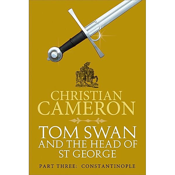Tom Swan and the Head of St George Part Three: Constantinople / Tom Swan and the Head of St George, Christian Cameron
