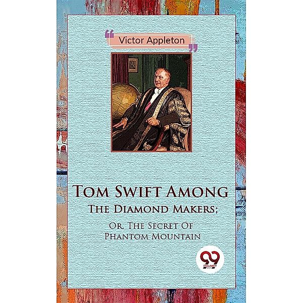 Tom Swift Among The Diamond Makers; Or, The Secret Of Phantom Mountain, Victor Appleton