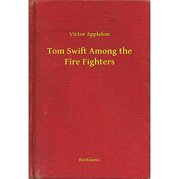 Tom Swift Among the Fire Fighters, Victor Appleton