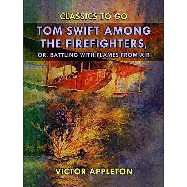 Tom Swift Among the Firefighters, or, Battling with Flames from Air, Victor Appleton