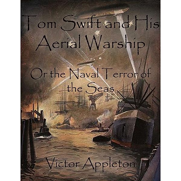 Tom Swift and His Aerial Warship: Or the Naval Terror of the Seas, Victor Appleton