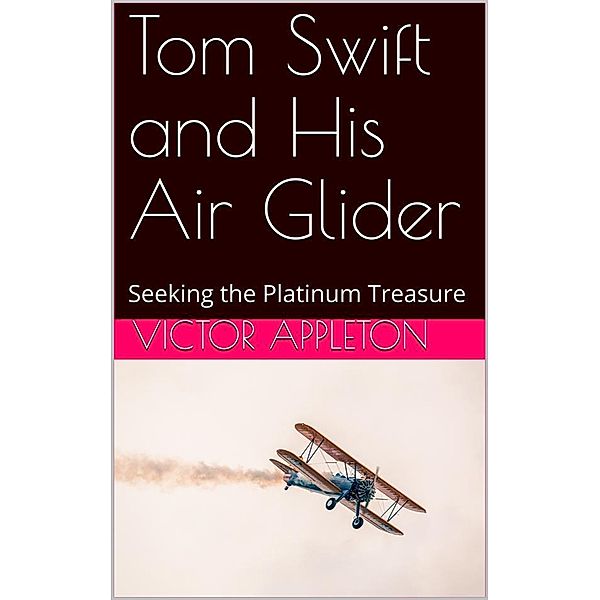 Tom Swift and His Air Glider; Or, Seeking the Platinum Treasure, Victor Appleton