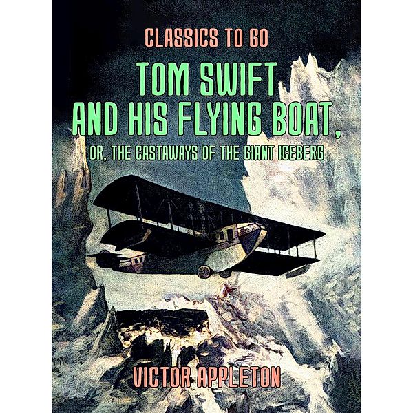 Tom Swift and His Flying Boat, or, The Castaways of the Giant Iceberg, Victor Appleton