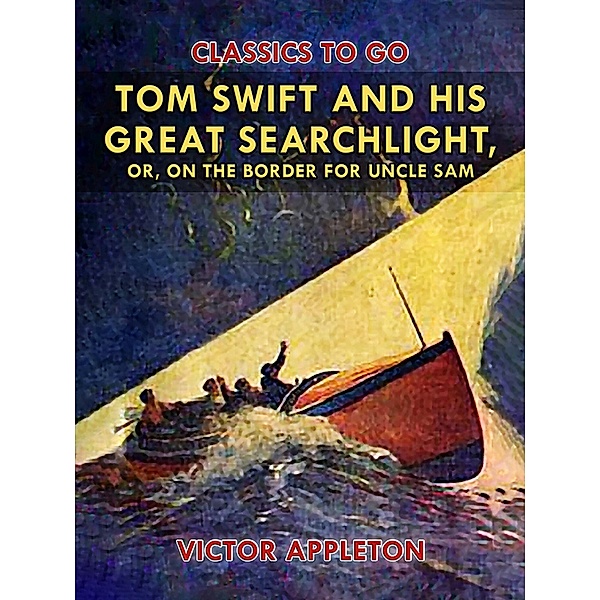 Tom Swift and His Great Searchlight, or, on the Border for Uncle Sam, Victor Appleton