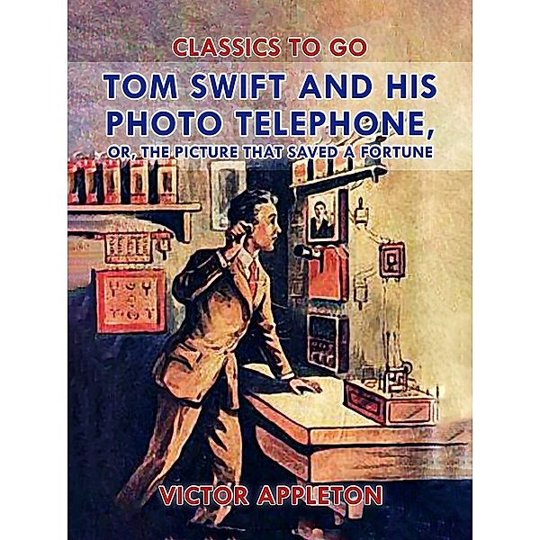 Tom Swift and His Photo Telephone, or, The Picture That Saved a Fortune, Victor Appleton