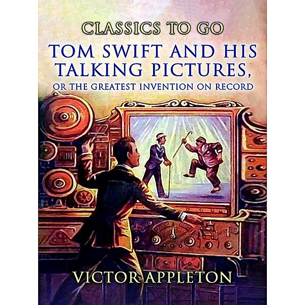 Tom Swift And His Talking Pictures, Or, The Greatest Invention On Record, Victor Appleton
