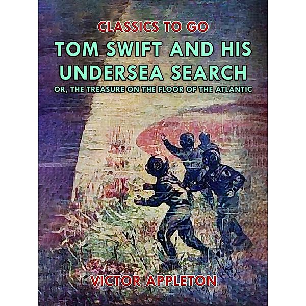 Tom Swift and His Undersea Search, or, The Treasure on the Floor of the Atlantic, Victor Appleton