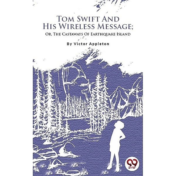 Tom Swift And His Wireless Message; Or, The Castaways Of Earthquake Island, Victor Appleton