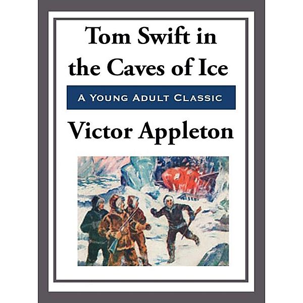 Tom Swift in the Caves of Ice, Victor Appleton
