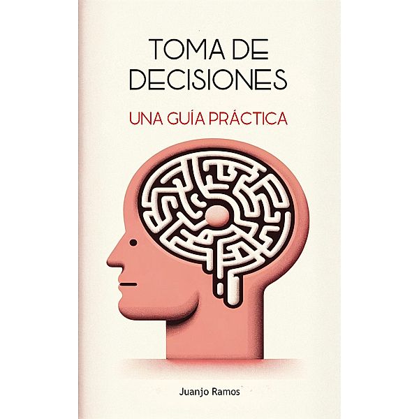 Toma de decisiones: una guía práctica, Juanjo Ramos