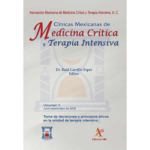 Toma de decisiones y principios éticos en la unidad de terapia intensiva / Clínicas Mexicanas de Medicina Crítica y Terapia Intensiva Bd.3, Raúl Carrillo Esper, Asisclo de Jesús Villagómez Ortiz