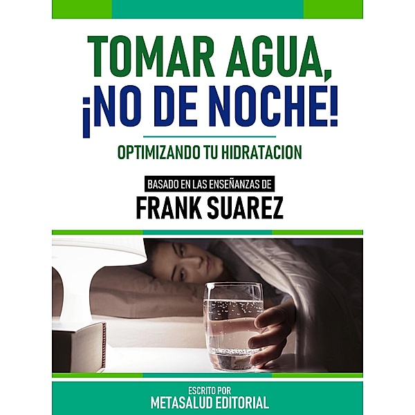 Tomar Agua, ¡No De Noche! - Basado En Las Enseñanzas De Frank Suarez, Metasalud Editorial