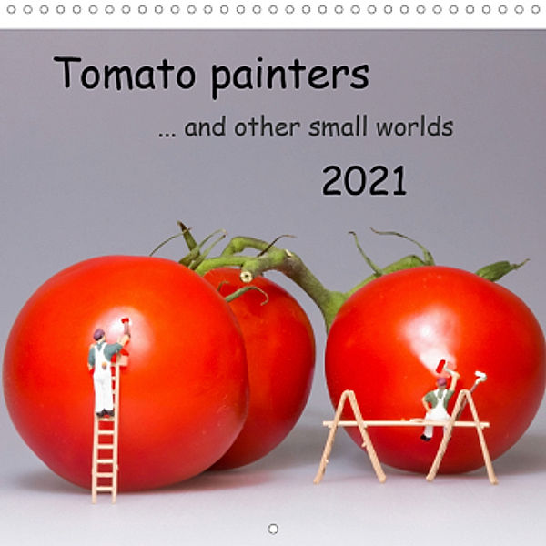 Tomato painters ... and other small worlds (Wall Calendar 2021 300 × 300 mm Square), Michael Bogumil