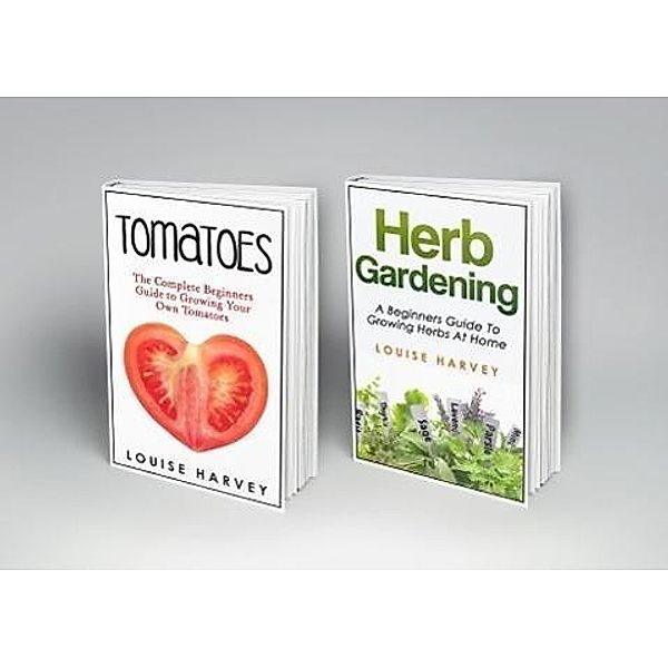 Tomatoes and Herb Gardening: 2 Books in 1 (Herb Gardening & Tomatoes, #1), Louise Harvey