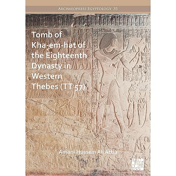 Tomb of Kha-em-hat of the Eighteenth Dynasty in Western Thebes (TT 57) / Archaeopress Egyptology, Amani Hussein Ali Attia