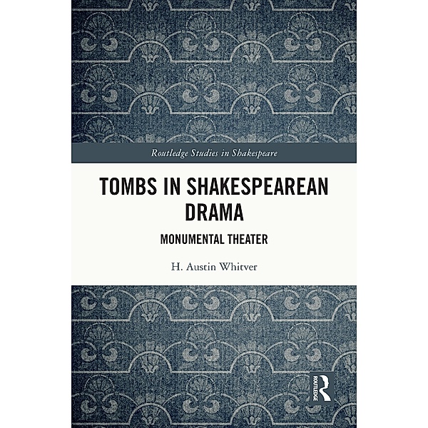 Tombs in Shakespearean Drama, H. Austin Whitver