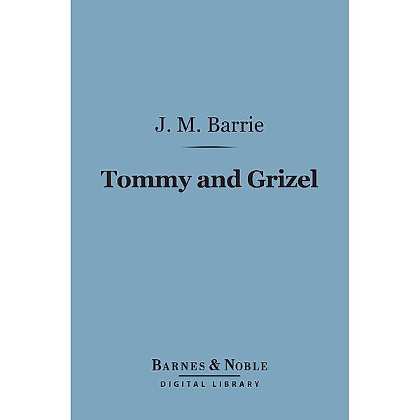 Tommy and Grizel (Barnes & Noble Digital Library) / Barnes & Noble, J. M. Barrie