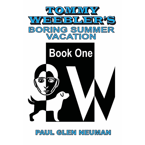 Tommy Weebler's Boring Summer Vacation (Tommy Weebler's Almost Exciting Adventures, #1) / Tommy Weebler's Almost Exciting Adventures, Paul Glen Neuman